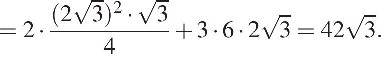 = 2 умно­жить на дробь: чис­ли­тель: левая круг­лая скоб­ка 2 ко­рень из 3 пра­вая круг­лая скоб­ка в квад­ра­те умно­жить на ко­рень из: на­ча­ло ар­гу­мен­та: 3 конец ар­гу­мен­та , зна­ме­на­тель: 4 конец дроби плюс 3 умно­жить на 6 умно­жить на 2 ко­рень из 3 = 42 ко­рень из 3 . 