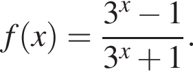f левая круг­лая скоб­ка x пра­вая круг­лая скоб­ка = дробь: чис­ли­тель: 3 в сте­пе­ни x минус 1, зна­ме­на­тель: 3 в сте­пе­ни x плюс 1 конец дроби . 