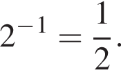 2 в сте­пе­ни м инус в сте­пе­ни 1 = дробь: чис­ли­тель: 1, зна­ме­на­тель: 2 конец дроби . 
