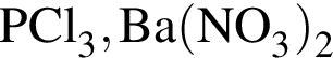 \ChemFormPCl_3, Ba левая круг­лая скоб­ка NO_3 пра­вая круг­лая скоб­ка _2