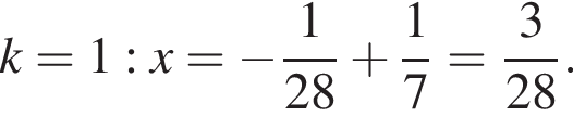 k=1: x = минус дробь: чис­ли­тель: 1, зна­ме­на­тель: 28 конец дроби плюс дробь: чис­ли­тель: 1, зна­ме­на­тель: 7 конец дроби = дробь: чис­ли­тель: 3, зна­ме­на­тель: 28 конец дроби . 