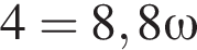 4 = 8,8 \omega