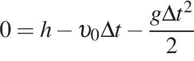 0 = h минус v _0\Delta t минус дробь: чис­ли­тель: g\Delta t в квад­ра­те , зна­ме­на­тель: 2 конец дроби 