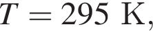 T = 295К,