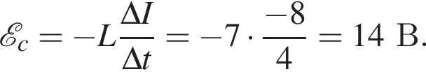  \mathcalE _c= минус L дробь: чис­ли­тель: \Delta I, зна­ме­на­тель: \Delta t конец дроби = минус 7 умно­жить на дробь: чис­ли­тель: минус 8, зна­ме­на­тель: 4 конец дроби =14В. 
