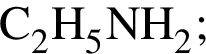 \ChemFormC_2H_5NH_2;