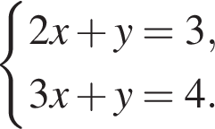  си­сте­ма вы­ра­же­ний  новая стро­ка 2x плюс y=3,  новая стро­ка 3x плюс y=4. конец си­сте­мы . 