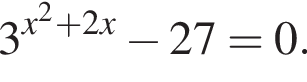 3 в сте­пе­ни левая круг­лая скоб­ка x в квад­ра­те плюс 2x пра­вая круг­лая скоб­ка минус 27=0.