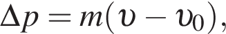 \Delta p=m левая круг­лая скоб­ка v минус v _0 пра­вая круг­лая скоб­ка ,