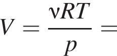 V = дробь: чис­ли­тель: \nu RT, зна­ме­на­тель: p конец дроби = 
