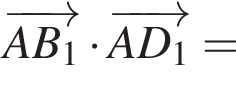 \overrightarrowAB_1 умно­жить на \overrightarrowAD_1 =
