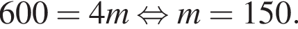 600=4m рав­но­силь­но m=150 .