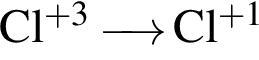 \ChemFormCl в сте­пе­ни левая круг­лая скоб­ка плюс 3 пра­вая круг­лая скоб­ка \reactrarrow0pt0,5 cm Cl в сте­пе­ни левая круг­лая скоб­ка плюс 1 пра­вая круг­лая скоб­ка 