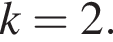 k=2.