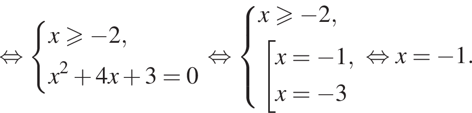  рав­но­силь­но си­сте­ма вы­ра­же­ний x боль­ше или равно минус 2,x в квад­ра­те плюс 4x плюс 3 = 0 конец си­сте­мы . рав­но­силь­но си­сте­ма вы­ра­же­ний x боль­ше или равно минус 2, со­во­куп­ность вы­ра­же­ний x = минус 1,x = минус 3 конец си­сте­мы . конец со­во­куп­но­сти . рав­но­силь­но x = минус 1.