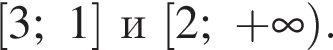  левая квад­рат­ная скоб­ка −3;1 пра­вая квад­рат­ная скоб­ка и левая квад­рат­ная скоб­ка 2; плюс бес­ко­неч­ность пра­вая круг­лая скоб­ка .