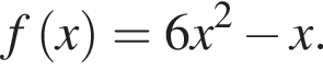 f левая круг­лая скоб­ка x пра­вая круг­лая скоб­ка =6x в квад­ра­те минус x.