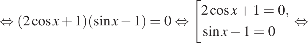  рав­но­силь­но левая круг­лая скоб­ка 2 ко­си­нус x плюс 1 пра­вая круг­лая скоб­ка левая круг­лая скоб­ка синус x минус 1 пра­вая круг­лая скоб­ка =0 рав­но­силь­но со­во­куп­ность вы­ра­же­ний 2 ко­си­нус x плюс 1=0, синус x минус 1=0 конец со­во­куп­но­сти . рав­но­силь­но 