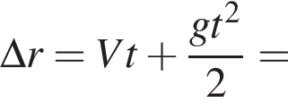 \Delta r = Vt плюс дробь: чис­ли­тель: gt в квад­ра­те , зна­ме­на­тель: 2 конец дроби = 