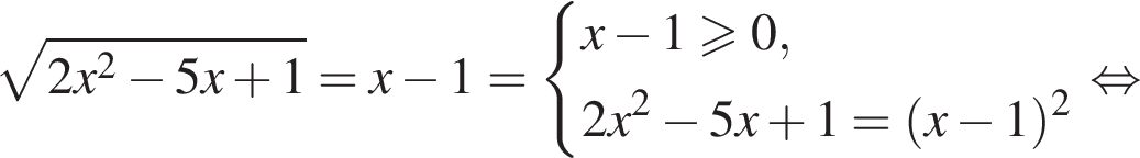  ко­рень из: на­ча­ло ар­гу­мен­та: 2x в квад­ра­те минус 5x плюс 1 конец ар­гу­мен­та =x минус 1= си­сте­ма вы­ра­же­ний x минус 1 боль­ше или равно 0,2x в квад­ра­те минус 5x плюс 1= левая круг­лая скоб­ка x минус 1 пра­вая круг­лая скоб­ка в квад­ра­те конец си­сте­мы рав­но­силь­но 