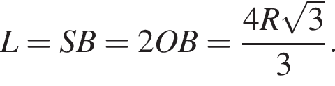 L=SB=2OB= дробь: чис­ли­тель: 4R ко­рень из 3 , зна­ме­на­тель: 3 конец дроби . 