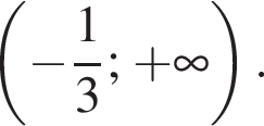 левая круг­лая скоб­ка минус дробь: чис­ли­тель: 1, зна­ме­на­тель: 3 конец дроби ; плюс бес­ко­неч­ность пра­вая круг­лая скоб­ка .