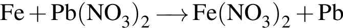 \ChemFormFe плюс Pb левая круг­лая скоб­ка NO_3 пра­вая круг­лая скоб­ка _2 \reactrarrow0pt0.5 cm Fe левая круг­лая скоб­ка NO_3 пра­вая круг­лая скоб­ка _2 плюс Pb