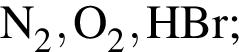\ChemFormN_2, O_2, HBr;