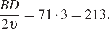  дробь: чис­ли­тель: BD, зна­ме­на­тель: 2 v конец дроби =71 умно­жить на 3=213. 