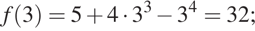 f левая круг­лая скоб­ка 3 пра­вая круг­лая скоб­ка =5 плюс 4 умно­жить на 3 в кубе минус 3 в сте­пе­ни 4 =32;