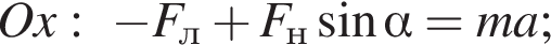 Ox: минус F_л плюс F_н синус альфа =ma;