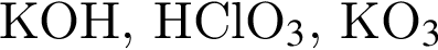 КОН, HClO_3$, КO_3