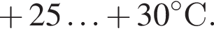  плюс 25 \ldots плюс 30 гра­ду­совC.