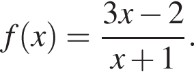 f левая круг­лая скоб­ка x пра­вая круг­лая скоб­ка = дробь: чис­ли­тель: 3x минус 2, зна­ме­на­тель: x плюс 1 конец дроби . 