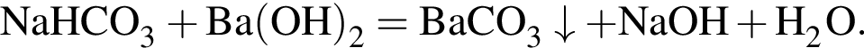 \ChemFormNaHCO_3 плюс Ba левая круг­лая скоб­ка OH пра­вая круг­лая скоб­ка _2 = BaCO_3\downarrow плюс NaOH плюс H_2O.