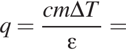 q= дробь: чис­ли­тель: cm\Delta T, зна­ме­на­тель: \varepsilon конец дроби = 
