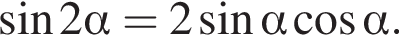  синус 2 альфа =2 синус альфа ко­си­нус альфа .