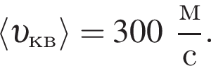 \left мень­ше v _кв боль­ше =300 дробь: чис­ли­тель: м, зна­ме­на­тель: с конец дроби . 