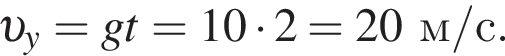 v _y = gt = 10 умно­жить на 2 = 20м/с.