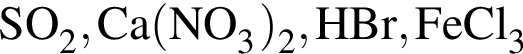\ChemFormSO_2, Ca левая круг­лая скоб­ка NO_3 пра­вая круг­лая скоб­ка _2, HBr, FeCl_3