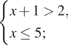  си­сте­ма вы­ра­же­ний x плюс 1 боль­ше 2,x\le5; конец си­сте­мы . 