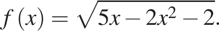 f левая круг­лая скоб­ка x пра­вая круг­лая скоб­ка = ко­рень из: на­ча­ло ар­гу­мен­та: 5x минус 2x конец ар­гу­мен­та в квад­ра­те минус 2.