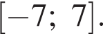  левая квад­рат­ная скоб­ка минус 7;7 пра­вая квад­рат­ная скоб­ка .