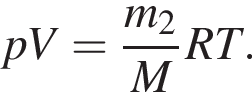 pV= дробь: чис­ли­тель: m_2, зна­ме­на­тель: M конец дроби RT. 