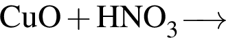 \ChemFormCuO плюс HNO_3 \reactrarrow0pt0.5 cm