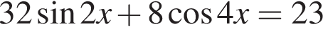 32 синус 2x плюс 8 ко­си­нус 4x=23