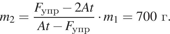 m_2= дробь: чис­ли­тель: F_упр минус 2At, зна­ме­на­тель: At минус F_упр конец дроби умно­жить на m_1=700г. 