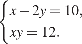  си­сте­ма вы­ра­же­ний x минус 2y = 10,xy = 12. конец си­сте­мы .