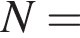 N =