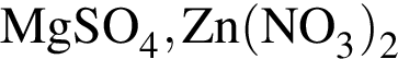 \ChemFormMgSO_4, Zn левая круг­лая скоб­ка NO_3 пра­вая круг­лая скоб­ка _2